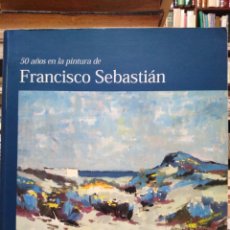 Libros: 5O AÑOS EN LA PINTURA DE FRANCISCO SEBASTIÁN-MUSEO DE BELLAS ARTES VALENCIA 1999 ILUSTRADO. Lote 259749230