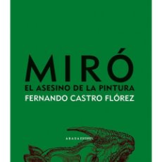 Libros: FERNANDO CASTRO FLÓREZ. MIRÓ, EL ASESINO DE LA PINTURA. FERNANDO CASTRO. ABADA EDITORES, 2010. Lote 320471238