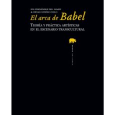 Libros: EL ARCA DE BABEL. TEORÍA Y PRÁCTICA ARTÍSTICA EN EL ESCENARIO TRANSCULTURAL. ABADA EDITORES. Lote 375001084