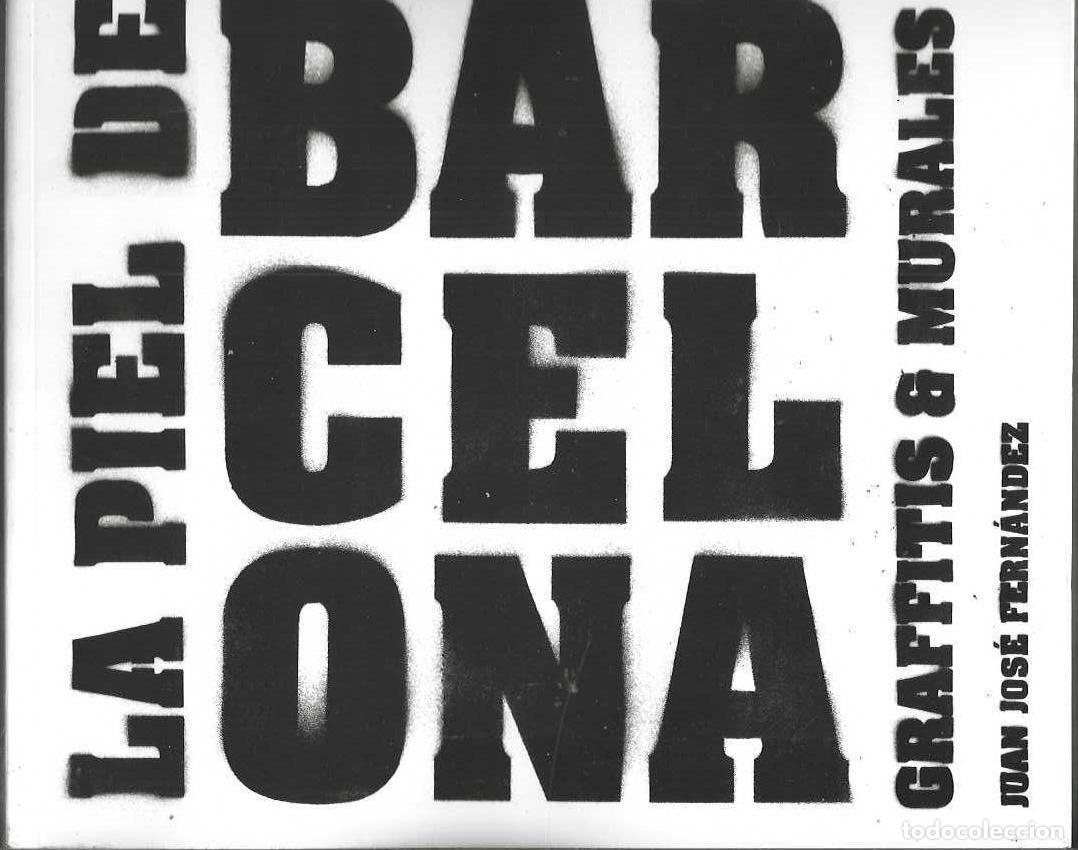 Libros: LA PIEL DE BARCELONA: GRAFFITTIS Y MURALES - JUAN JOSE FERNANDEZ - 300 PAGINAS - COMO NUEVO