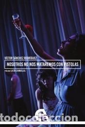 Libros: NOSOTROS NO NOS MATAREMOS CON PISTOLAS - S&aacute;nchez Rodr&iacute;guez, V&iacute;ctor