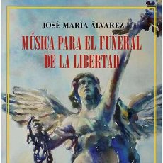 Libros: MÚSICA PARA EL FUNERAL DE LA LIBERTAD .JOSÉ MARÍA ÁLVAREZ.-NUEVO. Lote 287394608