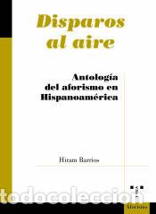 B&uuml;cher: Disparos al aire: Antolog&iacute;a del aforismo en Hispanoam&eacute;rica - Barrios, Hiram