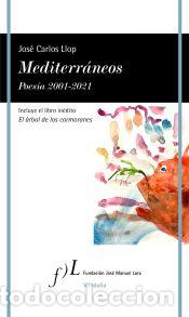 Libros: Mediterr&aacute;neos. Poes&iacute;a 2001-2021 - Llop, Jos&eacute; Carlos