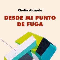 Libros: DESDE MI PUNTO DE FUGA. CHELÍN ALCAYDE..- NUEVO