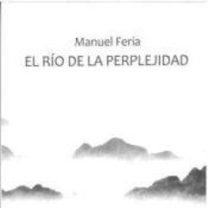 Libros: EL RÍO DE LA PERPLEJIDAD - FERIA, MANUEL