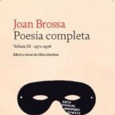 Libros: POESIA COMPLETA JOAN BROSSA: VOLUM III (1971-1976) - BROSSA CUERVO, JOAN