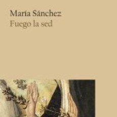 Libros: FUEGO LA SED - SÁNCHEZ, MARÍA