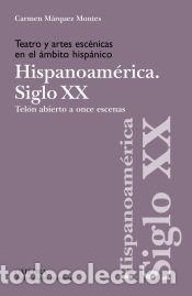 Libros: Teatro y artes esc&eacute;nicas en el &aacute;mbito hisp&aacute;nico. Siglo XX. Hispoanoam&eacute;rica - M&aacute;rquez Montes, Carmen