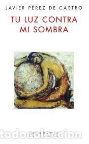 Libros: TU LUZ CONTRA MI SOMBRA - P&Eacute;REZ DE CASTRO, JAVIER