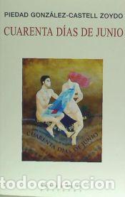 Libros: CUARENTA D&Iacute;AS DE JUNIO - PIEDAD GONZ&Aacute;LEZ-CASTELL ZOYDO