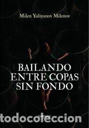 Libros: Bailando entre copas sin fondo - Milen Yuliyanov Milenov