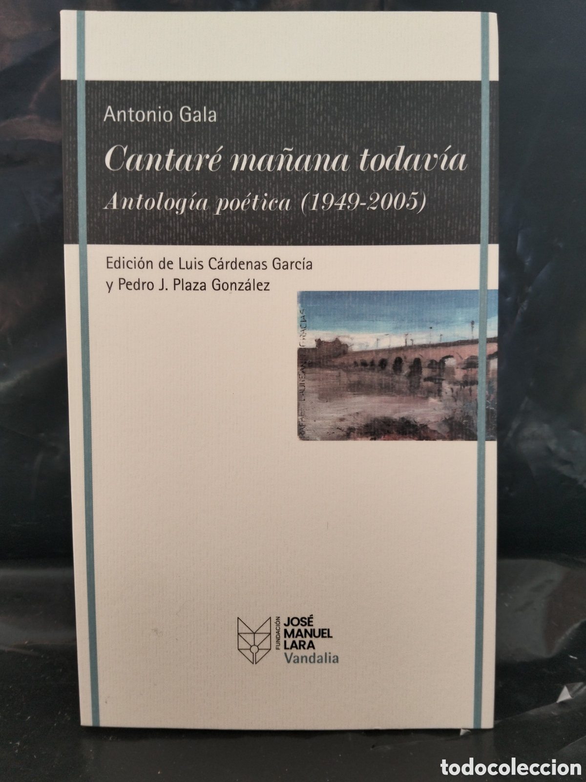 Libros: ANTONIO GALA. CANTAR&Eacute; MA&Ntilde;ANA TODAV&Iacute;A (ANTOLOG&Iacute;A PO&Eacute;TICA 1949-2005) .VANDALIA