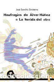 Libros: Naufragios de &Aacute;lvar N&uacute;&ntilde;ez o La herida del otro - Sanchis Sinisterra, Jos&eacute;