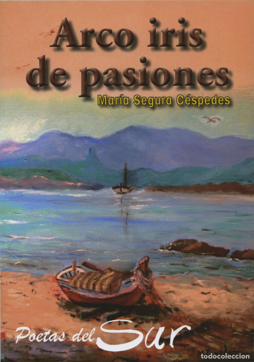 Libros: ARCO IRIS DE PASIONES. MAR&Iacute;A SEGURA C&Eacute;SPEDES. EDITORIAL ARR&Aacute;EZ EDITORES. POETAS DEL SUR.