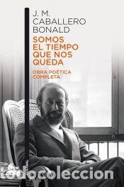 Libros: Somos el tiempo que nos queda. Obra po&eacute;tica completa - Caballero Bonald, Jos&eacute; Manuel