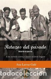 Libros: Retazos del pasado: Historias de guerras. Una novela corta y cinco relatos largos - Larraz Gal&eacute;, Ana