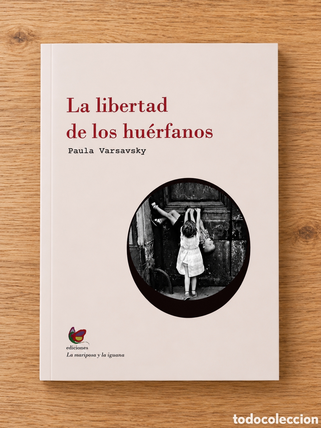 Libros: PAULA VARSAVSKY &ndash; LA LIBERTAD DE LOS HU&Eacute;RFANOS &ndash; EDICIONES LA MARIPOSA Y LA IGUANA &ndash; LMD