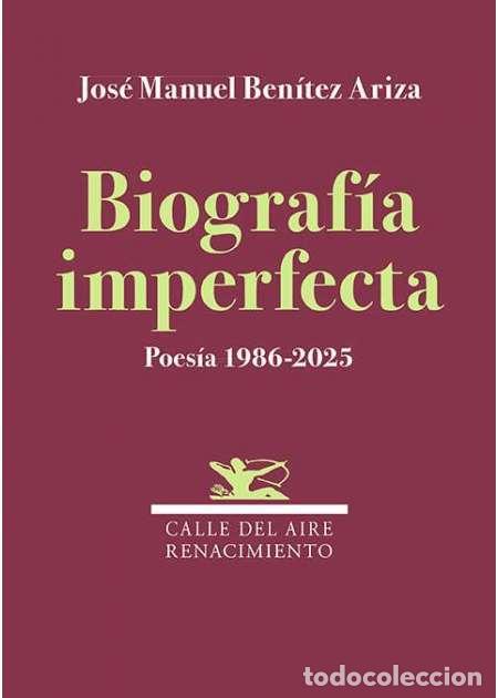 Libros: Biograf&iacute;a imperfecta. Poes&iacute;a 1986-2025. Jos&eacute; Manuel Ben&iacute;tez Ariza. Editorial Renacimiento