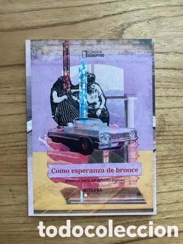 Libros: NITSUGA &ndash; COMO ESPERANZA DE BRONCE. POEMAS PARA MI DIFUNTO ESPOSO &ndash; ELEMENTO DISRUPTIVO &ndash; LMD