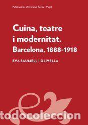 Libros: Cuina, teatre i modernitat: Barcelona, 1888-1918 - Saumell i Olivella, Eva
