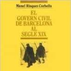 Libros: EL GOVERN CIVIL DE BARCELONA AL SEGLE XIX MANEL RISQUES CORBELLA. Lote 344002128