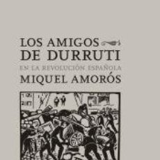 Libros: LOS AMIGOS DE DURRUTI EN LA REVOLUCIÓN ESPAÑOLA - AMORÓS, MIQUEL. Lote 363635545