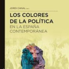 Libros: LOS COLORES DE LA POLÍTICA EN LA ESPAÑA CONTEMPORÁNEA - CANAL, JORDI. Lote 366003831