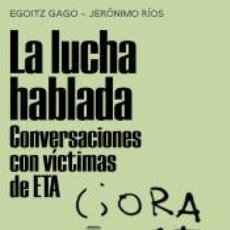 Libros: LA LUCHA HABLADA. CONVERSACIONES CON VÍCTIMAS DE ETA - RÍOS, JERÓNIMO; GAGO, EGOITZ