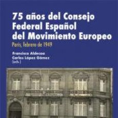 Libros: 75 AÑOS DEL CONSEJO FEDERAL ESPAÑOL DEL MOVIMIENTO EUROPEO - LÓPEZ GÓMEZ, CARLOS; ALDECOA, FRANCISCO