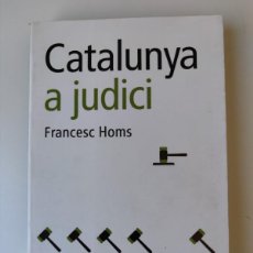 Libros: CATALUNYA A JUDICI ( FRANCESC HOMS). ARA LLIBRES 2008-1ª EDICIÓ