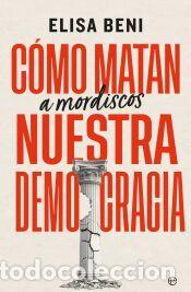 Libros: C&oacute;mo matan (a mordiscos) nuestra democracia - Beni, Elisa