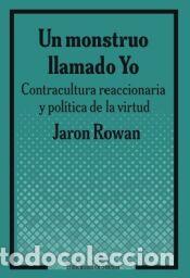 Libros: Un monstruo llamado Yo.: Contracultura reaccionaria y pol&iacute;tica de la virtud - Rowan, Jaron
