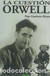 Libros: La Cuesti&oacute;n Orwell - Pepe Guti&eacute;rrez-&Aacute;lvarez