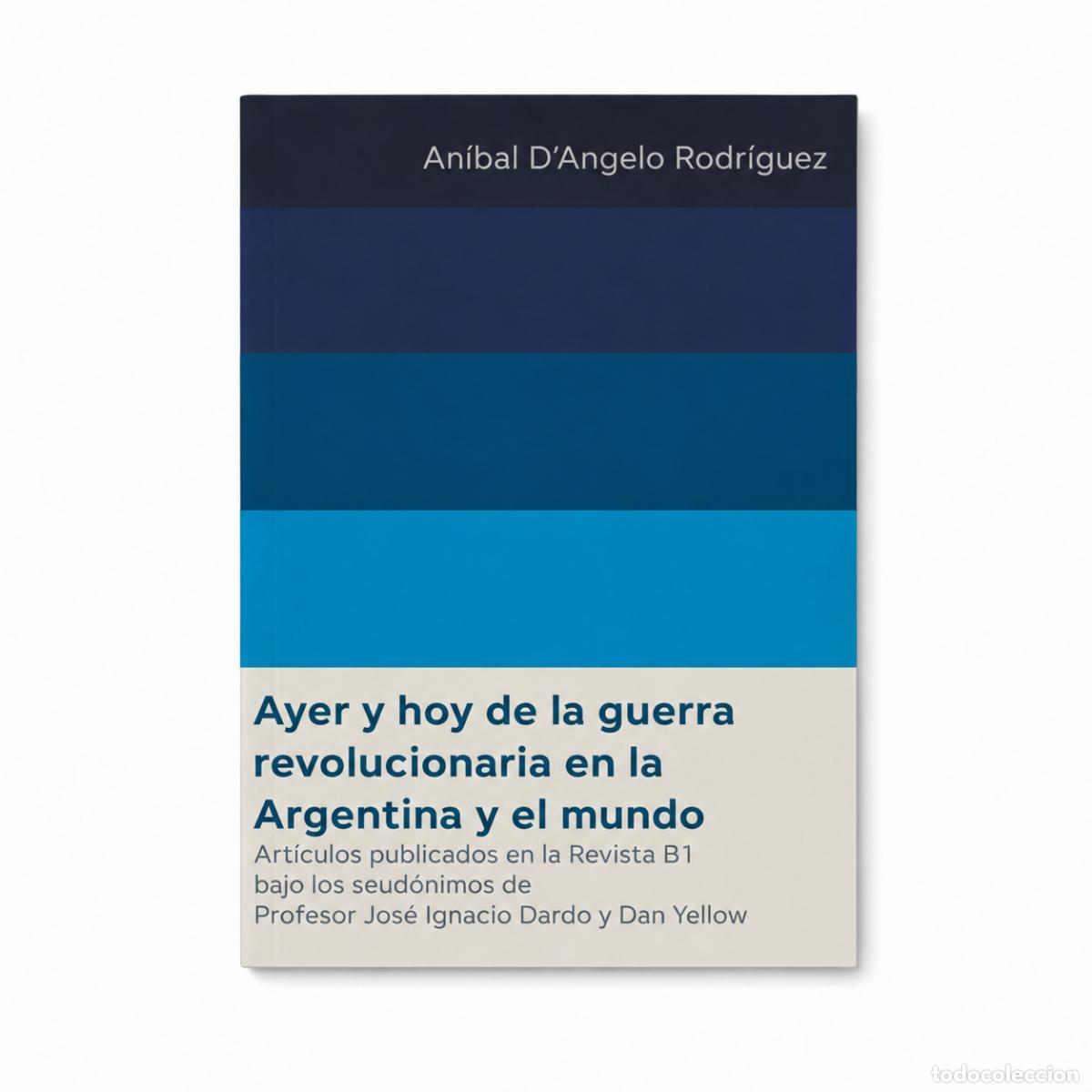 Libros: AN&Iacute;BAL D&rsquo;ANGELO RODR&Iacute;GUEZ &ndash; AYER Y HOY DE LA GUERRA REVOLUCIONARIA EN LA ARGENTINA Y EL MUNDO &ndash; LM