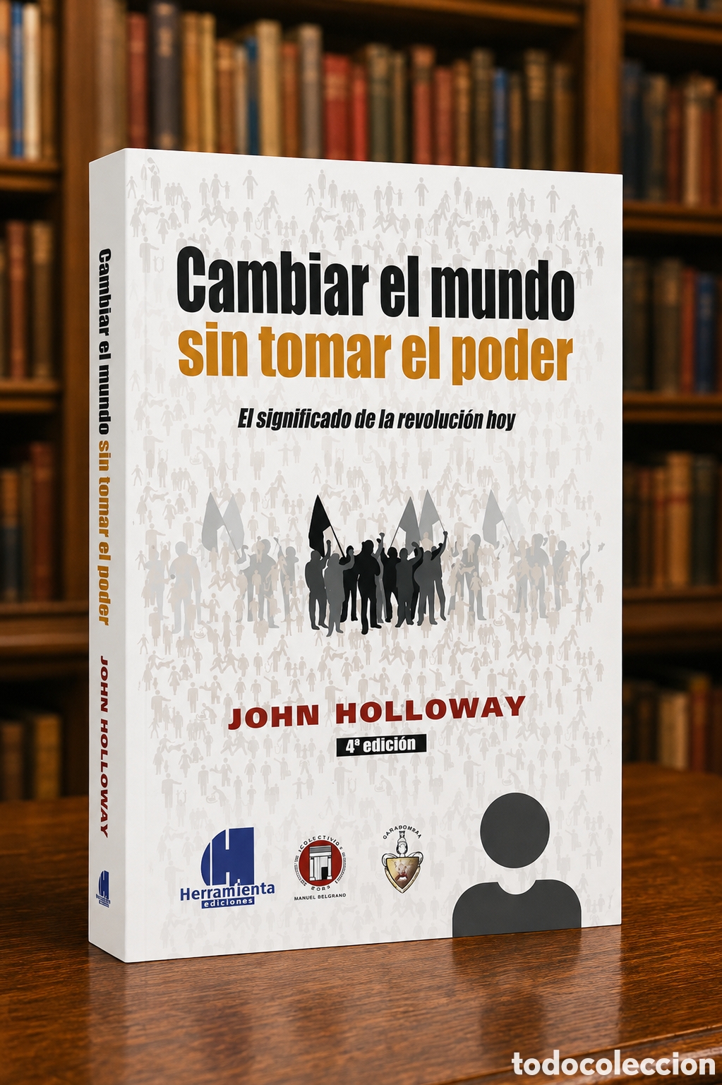 Libros: JOHN HOLLOWAY &ndash; CAMBIAR EL MUNDO SIN TOMAR EL PODER. EL SIGNIFICADO DE LA REVOLUCI&Oacute;N HOY &ndash; LMD &ndash; 201