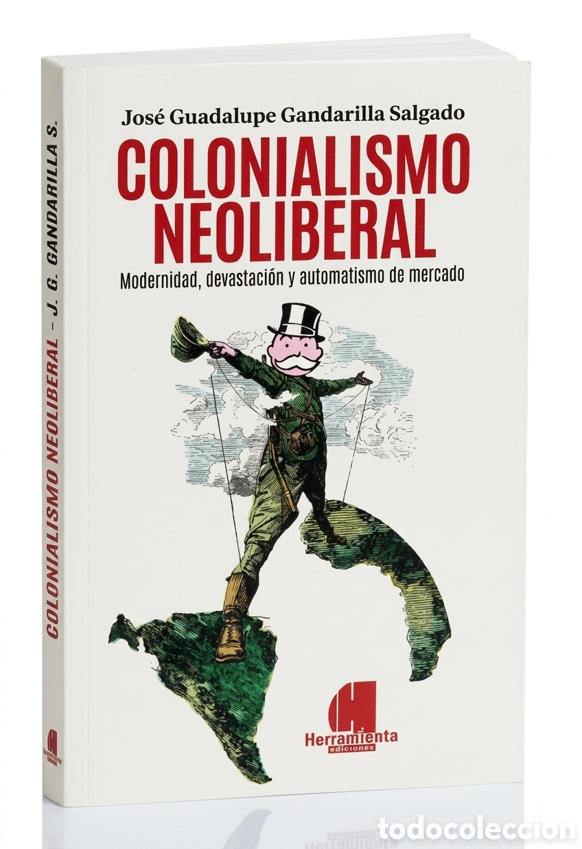 Libros: Jos&eacute; Guadalupe Gandarilla Salgado &mdash; Colonialismo neoliberal. 2018 &ndash; LMD