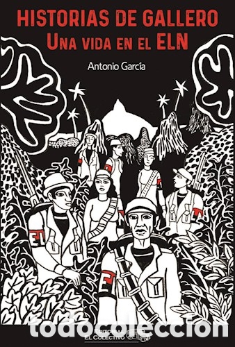 Libros: Antonio Garc&iacute;a &mdash; Historias de Gallero. Una vida en el ELN. Editorial El Colectivo &ndash; LMD