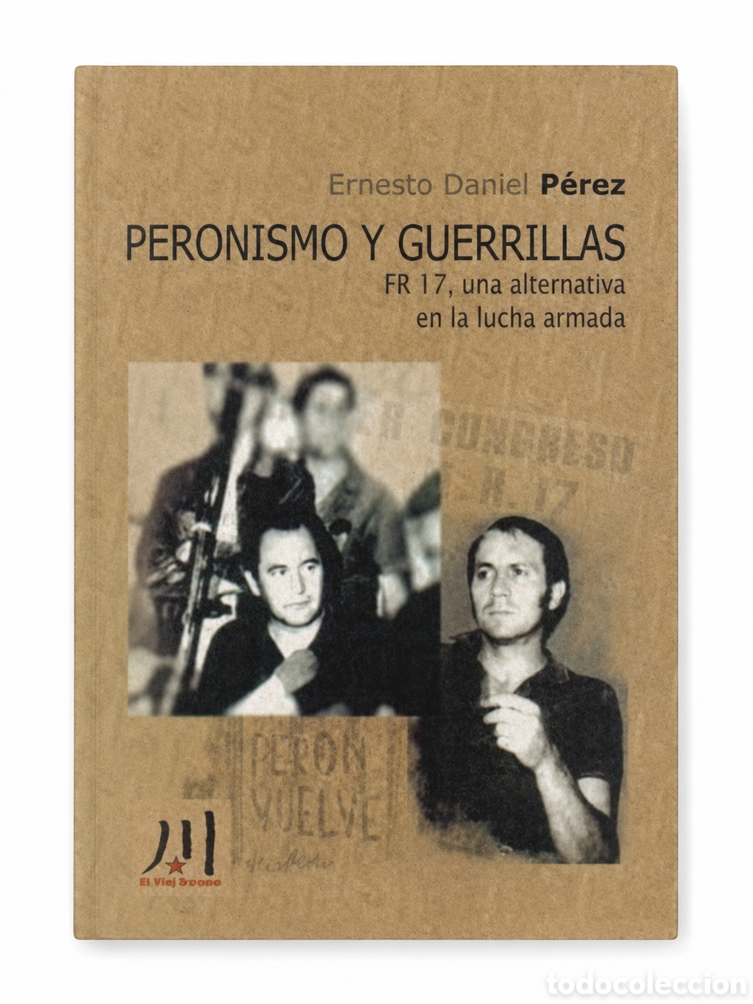 Libros: ERNESTO DANIEL P&Eacute;REZ &ndash; PERONISMO Y GUERRILLAS. FR 17, UNA ALTERNATIVA EN LA LUCHA ARMADA &ndash; LMD