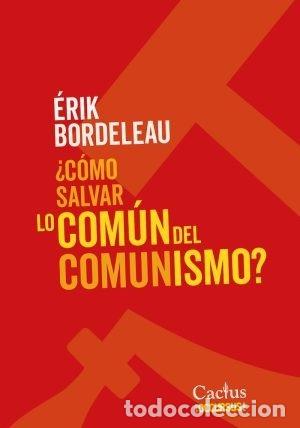 Libros: &Eacute;RIK BORDELEAU &ndash; &iquest;C&Oacute;MO SALVAR LO COM&Uacute;N DEL COMUNISMO? &ndash; EDITORIAL CACTUS &ndash; LM