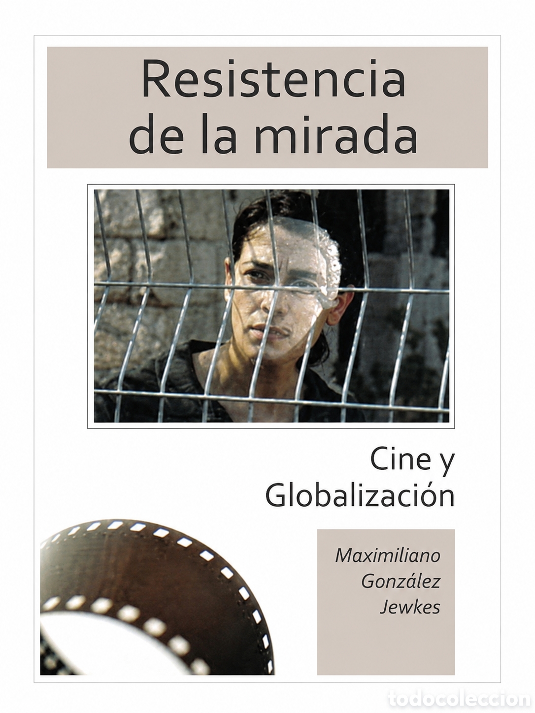 Libros: 5. MAXIMILIANO GONZ&Aacute;LEZ JEWKES &ndash; RESISTENCIA DE LA MIRADA. CINE Y GLOBALIZACI&Oacute;N &ndash; LMD