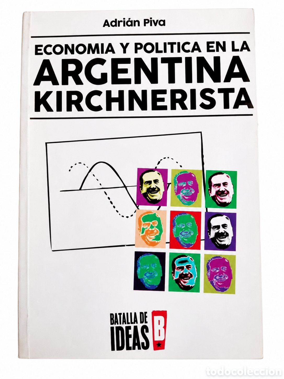 Libros: ADRI&Aacute;N PIVA &ndash; ECONOM&Iacute;A Y POL&Iacute;TICA EN LA ARGENTINA KIRCHNERISTA &ndash; BATALLA DE IDEAS &ndash; LDM