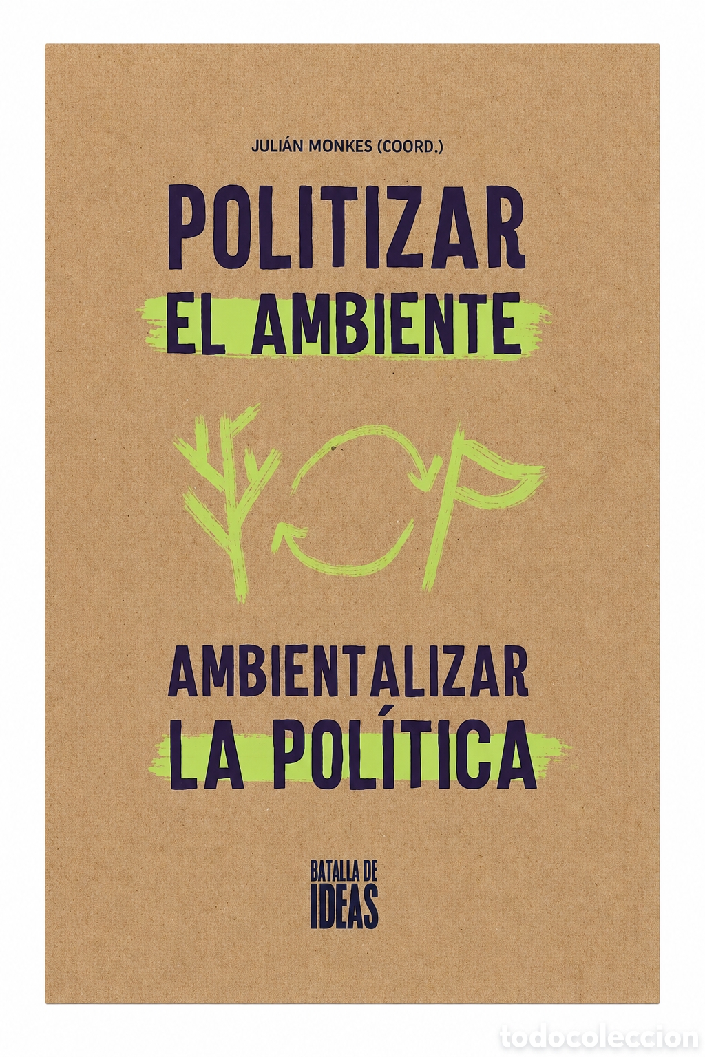 Libros: JULI&Aacute;N MONKES (COORD.) &ndash; POLITIZAR EL AMBIENTE. AMBIENTALIZAR LA POL&Iacute;TICA &ndash; BATALLA DE IDEAS &ndash; LDM