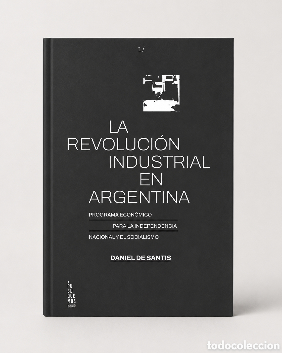 Libros: DANIEL DE SANTIS &ndash; LA REVOLUCI&Oacute;N INDUSTRIAL EN ARGENTINA. PROGRAMA ECON&Oacute;MICO PARA LA (...) &ndash; LMD