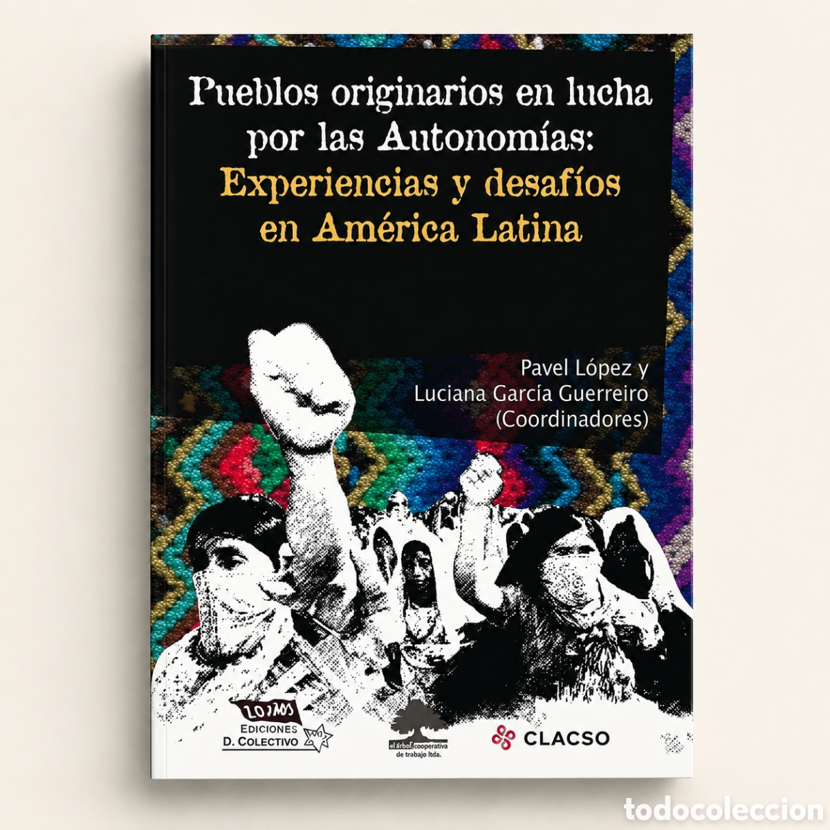 Libros: PAVEL L&Oacute;PEZ / LUCIANA GARC&Iacute;A GUERREIRO &ndash; PUEBLOS ORIGINARIOS EN LUCHA POR LAS AUTONOM&Iacute;AS &ndash; LMD