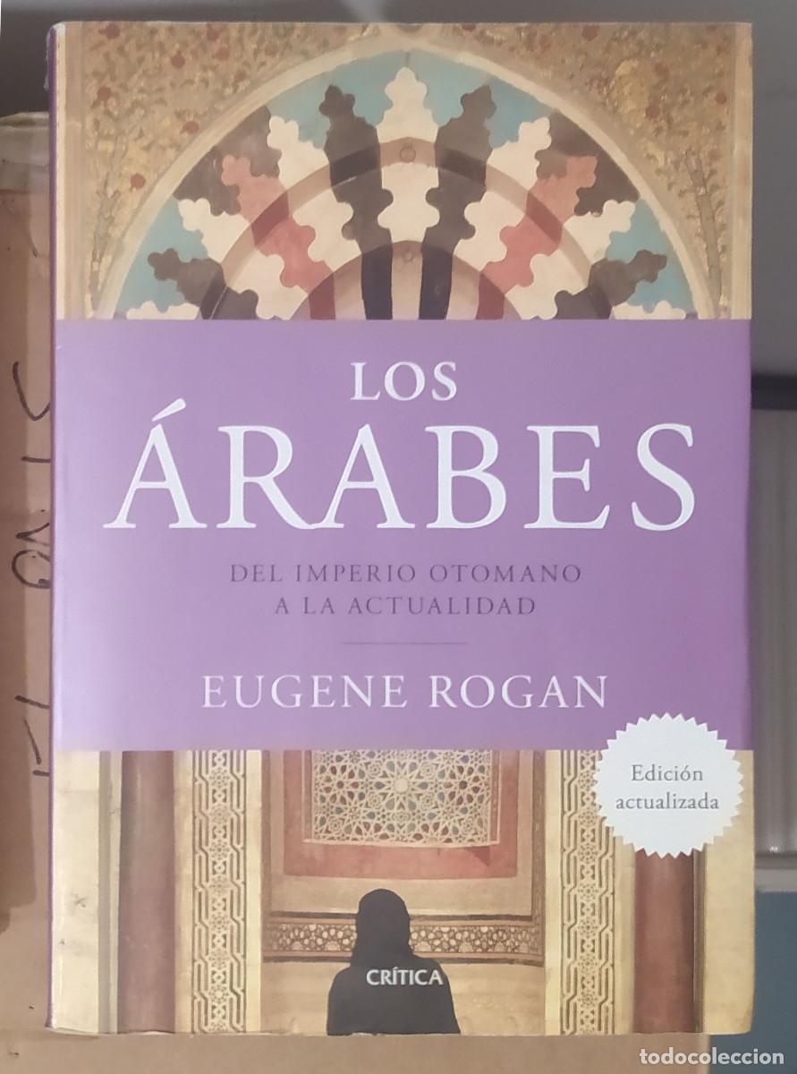 Libros: Los &aacute;rabes: del Imperio otomano a la actualidad.- Rogan, Eugene L.