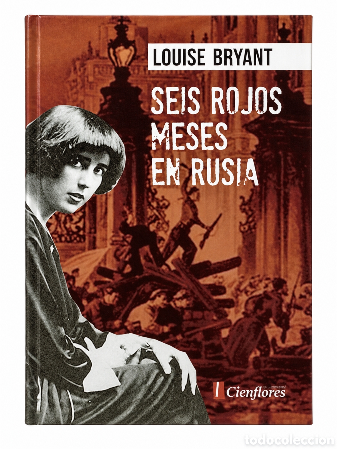 Libros: LOUISE BRYANT &ndash; SEIS ROJOS MESES EN RUSIA &ndash; EDITORIAL CIENFLORES &ndash; 2018 &ndash; LMD