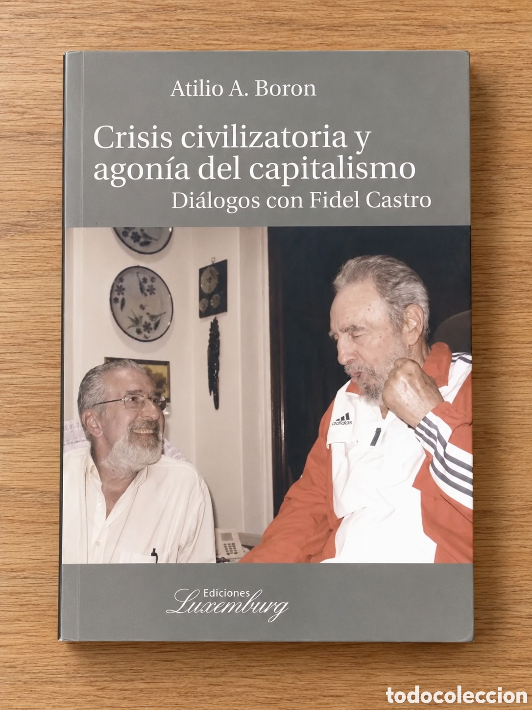 Libros: ATILIO A. BORON &ndash; CRISIS CIVILIZATORIA Y AGON&Iacute;A DEL CAPITALISMO. DI&Aacute;LOGOS CON FIDEL CASTRO &ndash; LMD