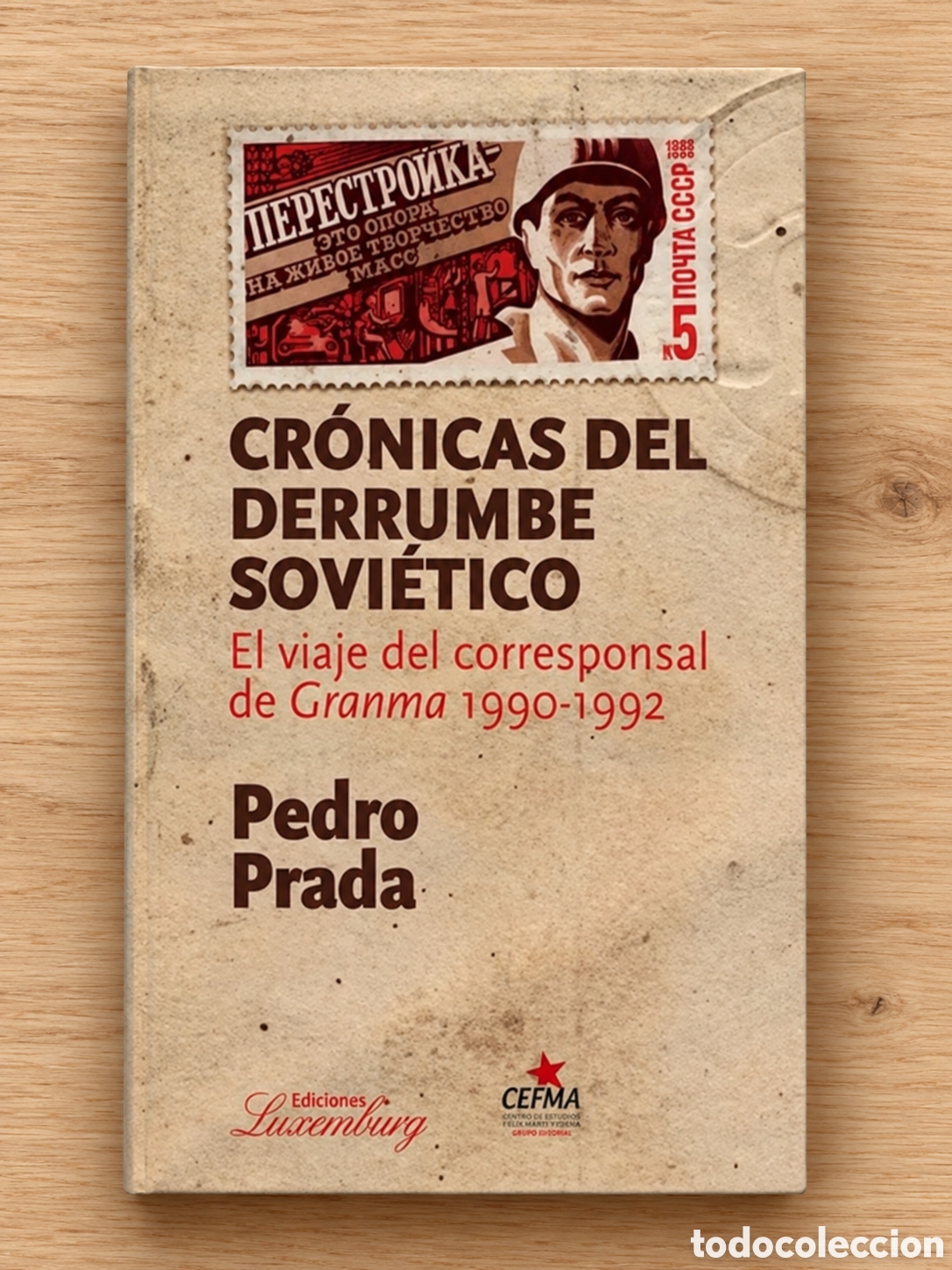Libros: PEDRO PRADA &ndash; CR&Oacute;NICAS DEL DERRUMBE SOVI&Eacute;TICO. EL VIAJE DEL CORRESPONSAL DE GRANMA 1990-1992 &ndash; LMD