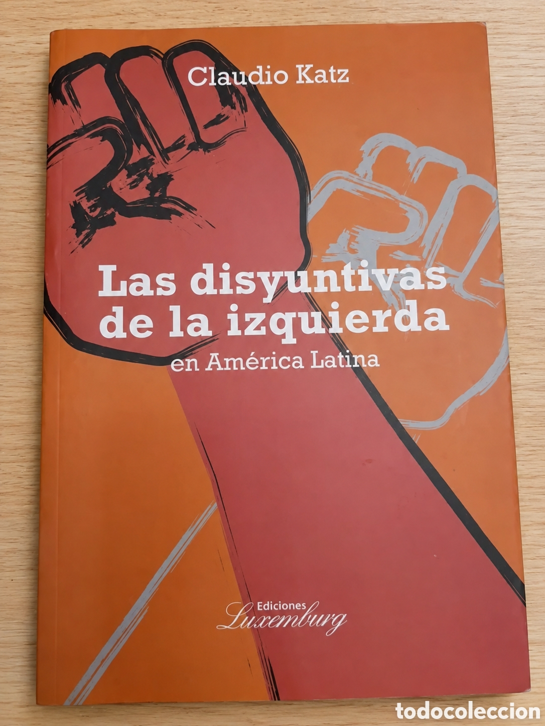 Libros: CLAUDIO KATZ &ndash; LAS DISYUNTIVAS DE LA IZQUIERDA EN AM&Eacute;RICA LATINA &ndash; EDICIONES LUXEMBURG &ndash; LMD